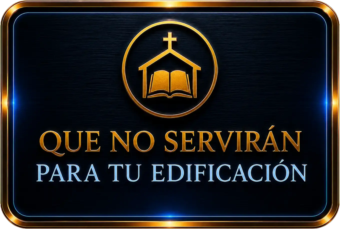 Que no servirán para tu edificación