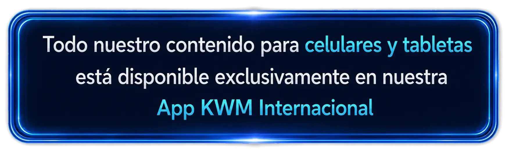 Todo nuestro contenido para celulares y tabletas está disponible exclusivamente en nuestra App KWM Internacional
